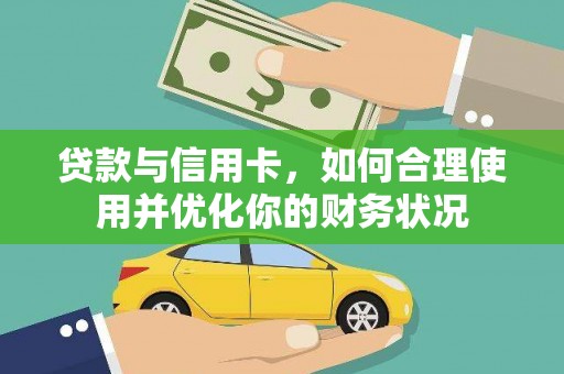 祁县贷款与信用卡，如何合理使用并优化你的财务状况