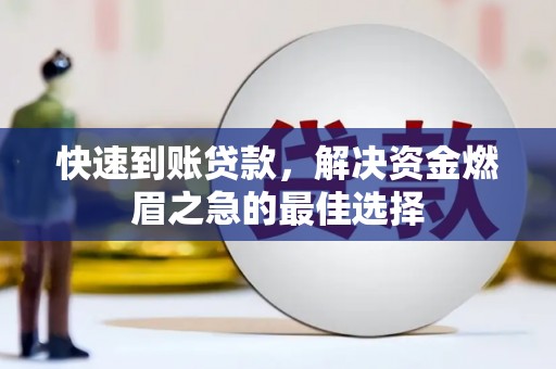 祁县快速到账贷款，解决资金燃眉之急的最佳选择