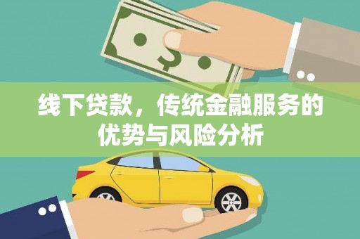 祁县线下贷款，传统金融服务的优势与风险分析