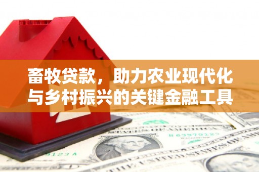 祁县畜牧贷款，助力农业现代化与乡村振兴的关键金融工具