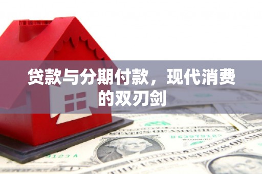 祁县贷款与分期付款，现代消费的双刃剑