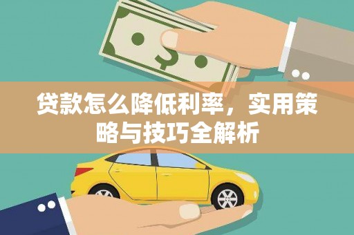 祁县贷款怎么降低利率，实用策略与技巧全解析