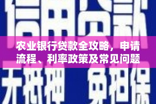 祁县农业银行贷款全攻略，申请流程、利率政策及常见问题解析