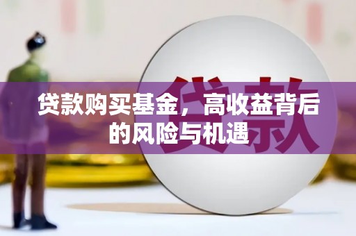 祁县贷款购买基金，高收益背后的风险与机遇