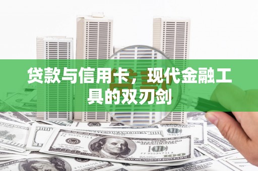 祁县贷款与信用卡，现代金融工具的双刃剑