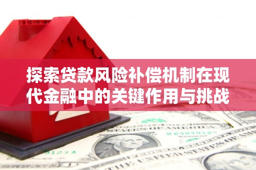 祁县探索贷款风险补偿机制在现代金融中的关键作用与挑战