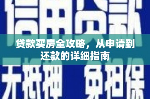祁县贷款买房全攻略，从申请到还款的详细指南