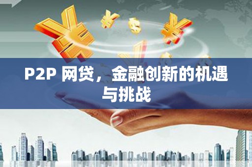 祁县P2P 网贷，金融创新的机遇与挑战