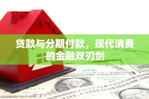 祁县贷款与分期付款，现代消费的金融双刃剑