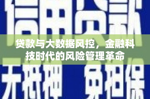 祁县贷款与大数据风控，金融科技时代的风险管理革命