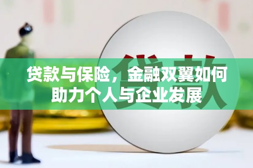 祁县贷款与保险，金融双翼如何助力个人与企业发展