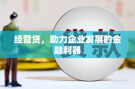 祁县经营贷，助力企业发展的金融利器