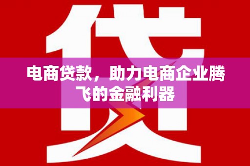 祁县电商贷款，助力电商企业腾飞的金融利器