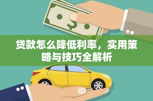 祁县贷款怎么降低利率，实用策略与技巧全解析