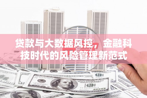 祁县贷款与大数据风控，金融科技时代的风险管理新范式