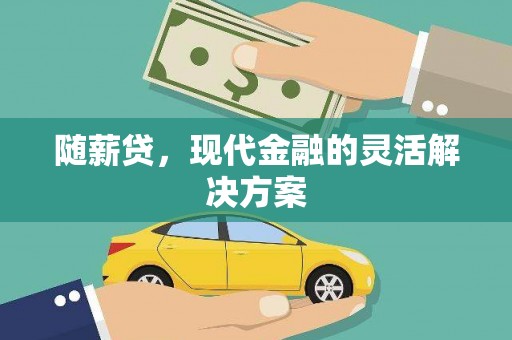 祁县随薪贷，现代金融的灵活解决方案