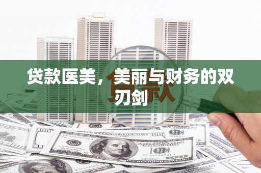 祁县贷款医美，美丽与财务的双刃剑