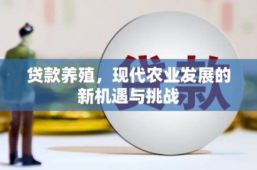 祁县贷款养殖，现代农业发展的新机遇与挑战