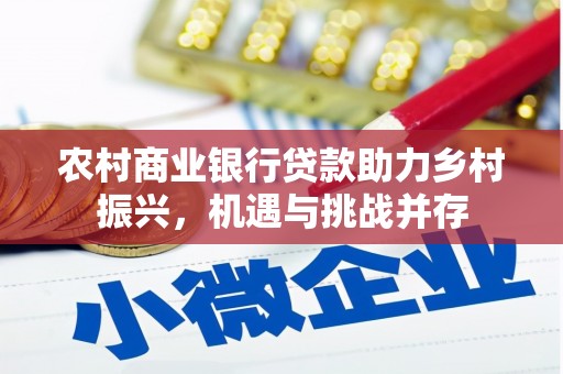 祁县农村商业银行贷款助力乡村振兴，机遇与挑战并存