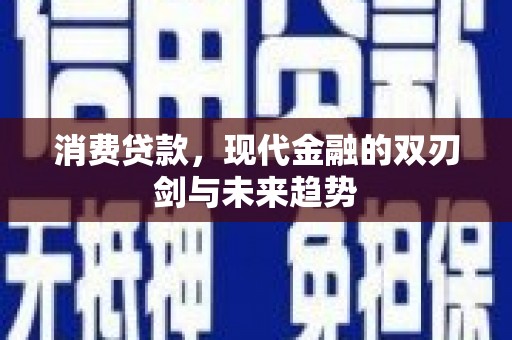 祁县消费贷款，现代金融的双刃剑与未来趋势