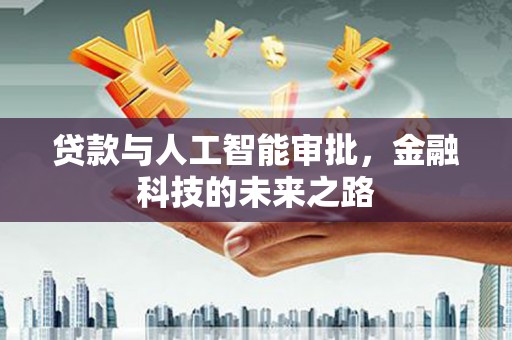 祁县贷款与人工智能审批，金融科技的未来之路