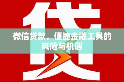 祁县微信贷款，便捷金融工具的风险与机遇