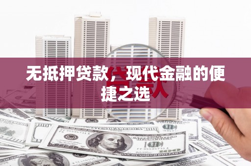 祁县无抵押贷款，现代金融的便捷之选