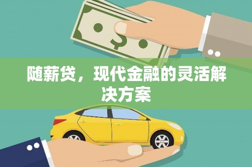 祁县随薪贷，现代金融的灵活解决方案