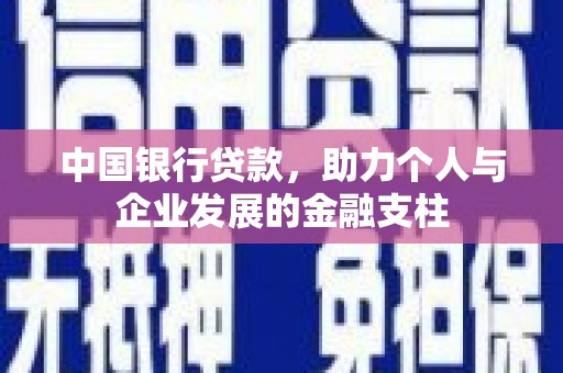 祁县中国银行贷款，助力个人与企业发展的金融支柱