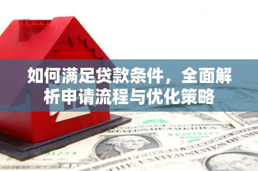 祁县如何满足贷款条件，全面解析申请流程与优化策略