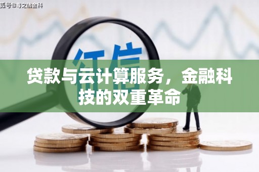 祁县贷款与云计算服务，金融科技的双重革命