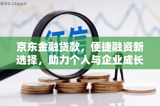 祁县京东金融贷款，便捷融资新选择，助力个人与企业成长