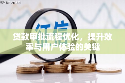 祁县贷款审批流程优化，提升效率与用户体验的关键