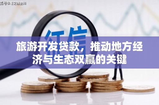 祁县旅游开发贷款，推动地方经济与生态双赢的关键