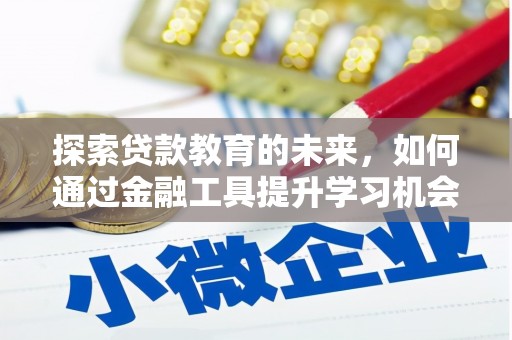 祁县探索贷款教育的未来，如何通过金融工具提升学习机会