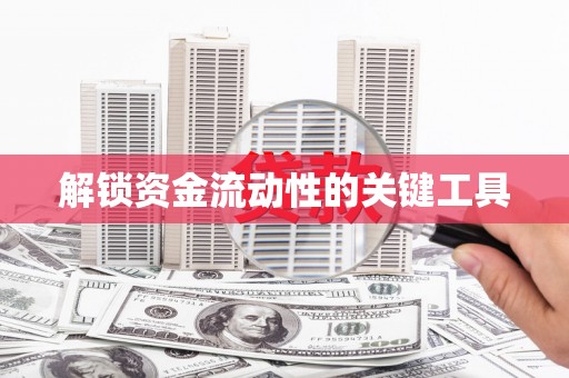 祁县解锁资金流动性的关键工具