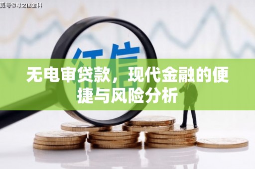 祁县无电审贷款，现代金融的便捷与风险分析
