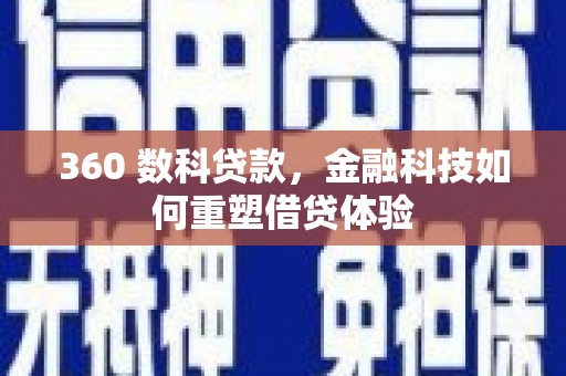祁县360 数科贷款，金融科技如何重塑借贷体验