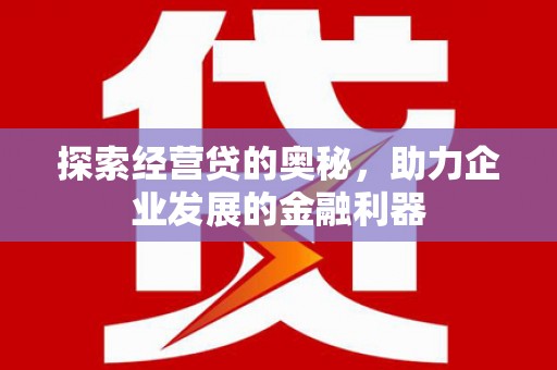祁县探索经营贷的奥秘，助力企业发展的金融利器