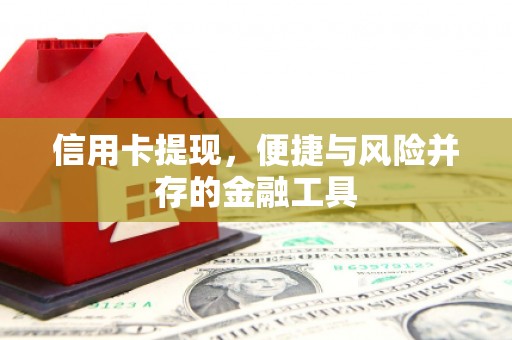 祁县信用卡提现，便捷与风险并存的金融工具