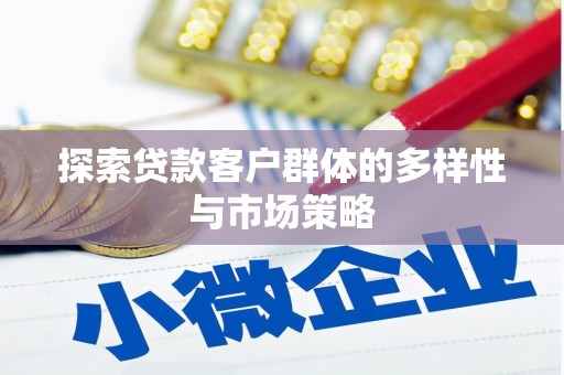 祁县探索贷款客户群体的多样性与市场策略