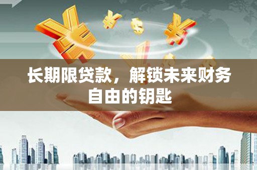 祁县长期限贷款，解锁未来财务自由的钥匙