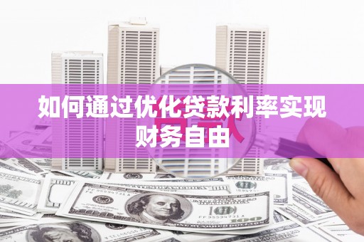 祁县如何通过优化贷款利率实现财务自由