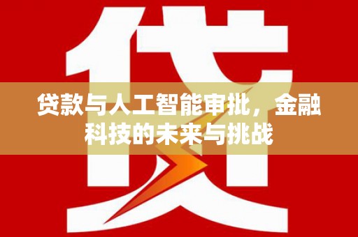 祁县贷款与人工智能审批，金融科技的未来与挑战