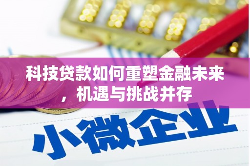 祁县科技贷款如何重塑金融未来，机遇与挑战并存