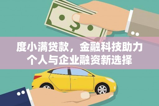 祁县度小满贷款，金融科技助力个人与企业融资新选择