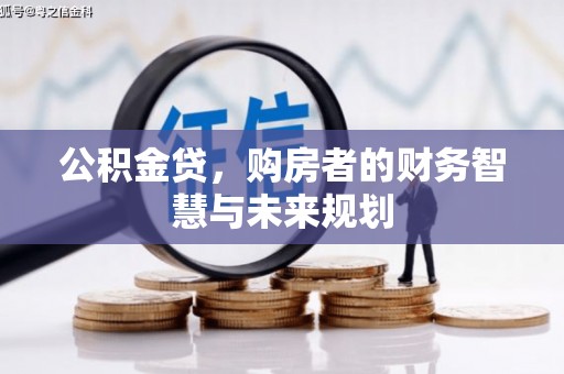 祁县公积金贷，购房者的财务智慧与未来规划