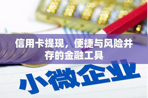 祁县信用卡提现，便捷与风险并存的金融工具