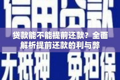 祁县贷款能不能提前还款？全面解析提前还款的利与弊