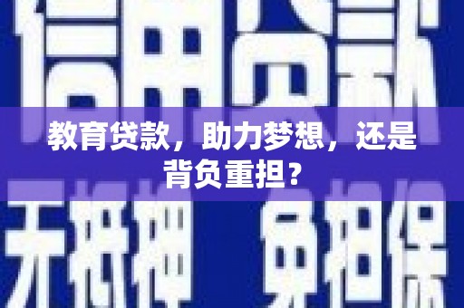 祁县教育贷款，助力梦想，还是背负重担？